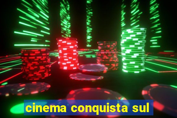 cinema conquista sul